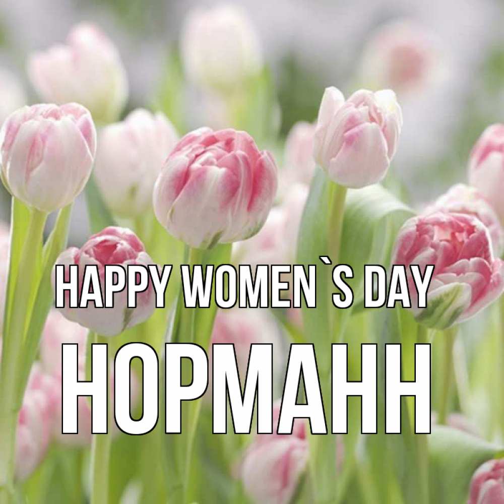 Greetings card с именем, Норманн happy women`s day цветы Greetings with text for free download 